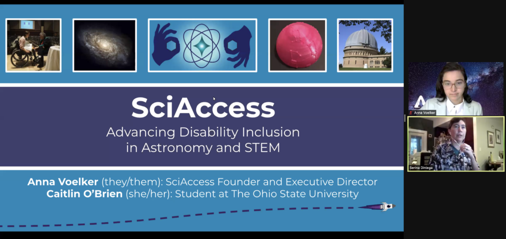 SciAccess zoom shared slide saying "SciAccess, Advancing Disability Inclusion in Astronomy and STEM" "Anna Voelker, they them, SciAccess founder and executive director" "Caitlin O'Brien (she/her) student at the ohio state university"